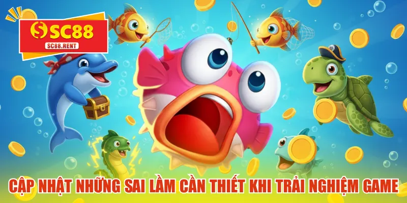 Cập nhật những sai lầm cần thiết khi trải nghiệm game