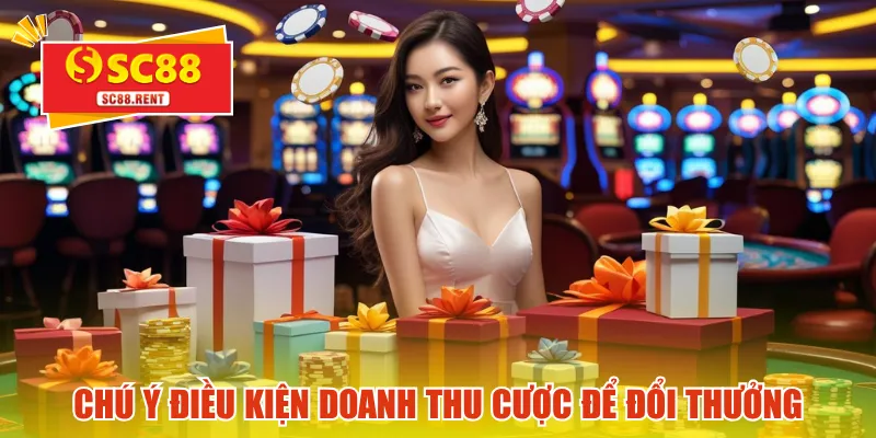 Chú ý đến điều kiện doanh thu cược để đổi thưởng thành công