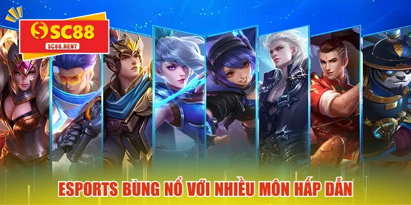 Esports bùng nổ với nhiều môn hấp dẫn