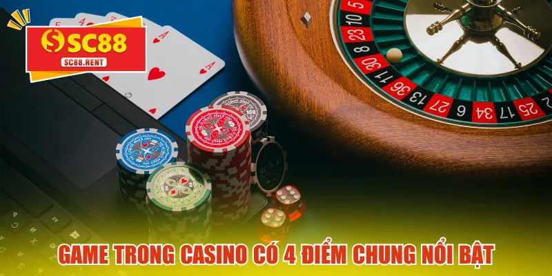 Game trong casino có 4 điểm chung nổi bật