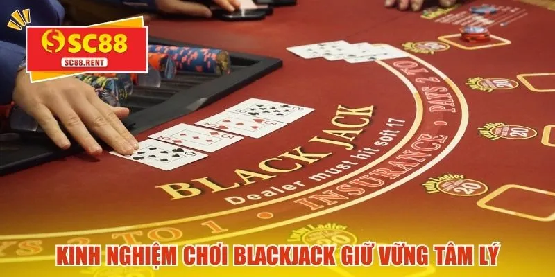Kinh nghiệm chơi Blackjack giữ vững tâm lý