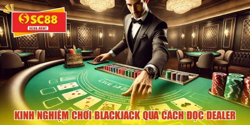 Kinh nghiệm chơi Blackjack qua cách đọc Dealer