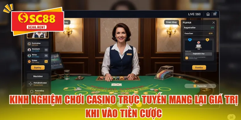 Kinh nghiệm chơi casino trực tuyến mang lại giá trị khi vào tiền cược