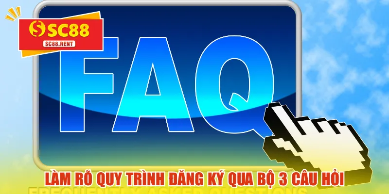 Làm rõ quy trình đăng ký qua bộ 3 câu hỏi
