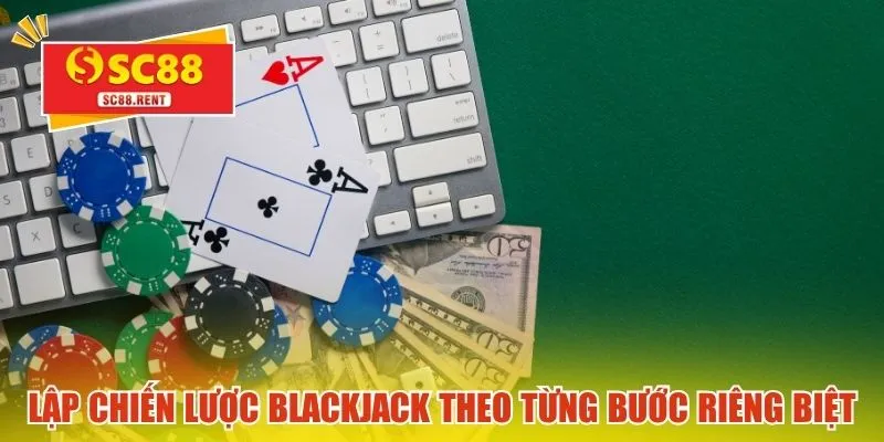 Lập chiến lược Blackjack theo từng bước riêng biệt