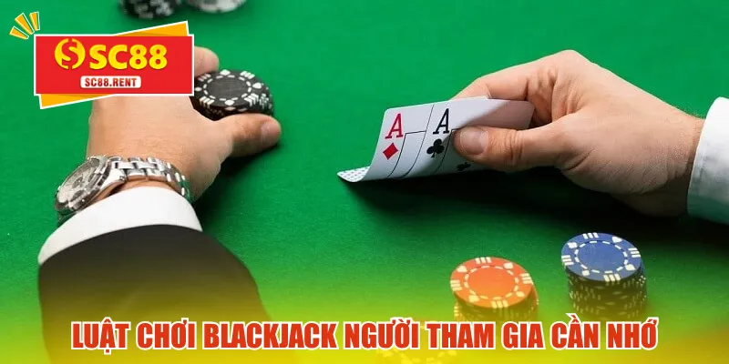 Luật chơi blackjack người tham gia cần nhớ