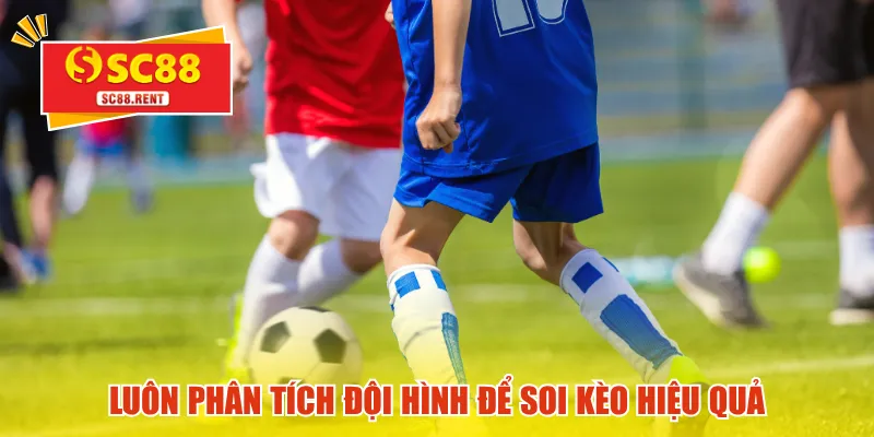 Luôn phân tích đội hình để soi kèo hiệu quả