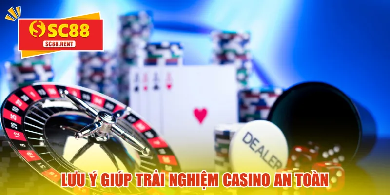 Lưu ý giúp trải nghiệm casino an toàn