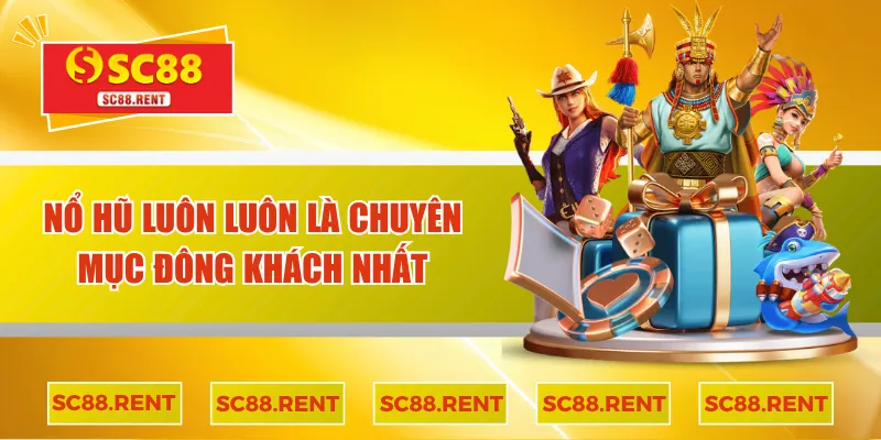 Nổ hũ luôn luôn là chuyên mục đông khách nhất