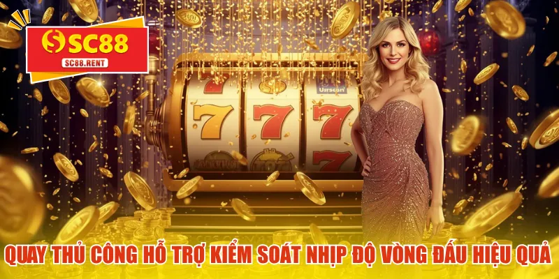 Quay thủ công hỗ trợ kiểm soát nhịp độ vòng đấu hiệu quả
