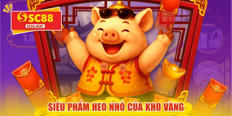 Siêu phẩm heo nhỏ của kho vàng