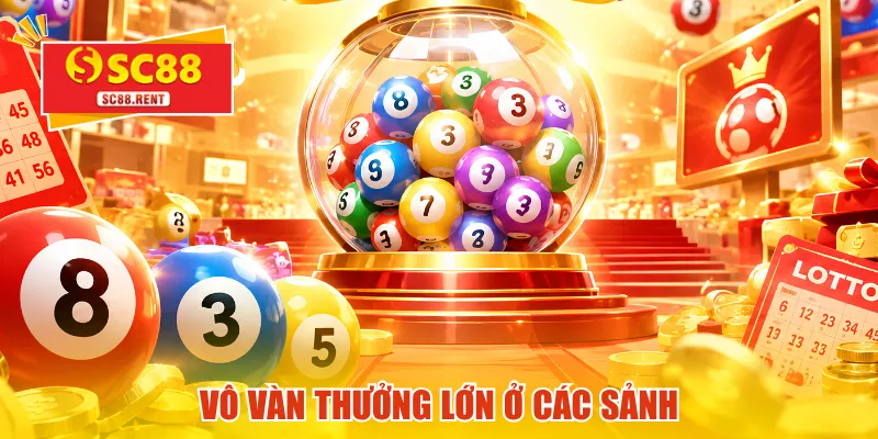 Vô vàn thưởng lớn ở các sảnh